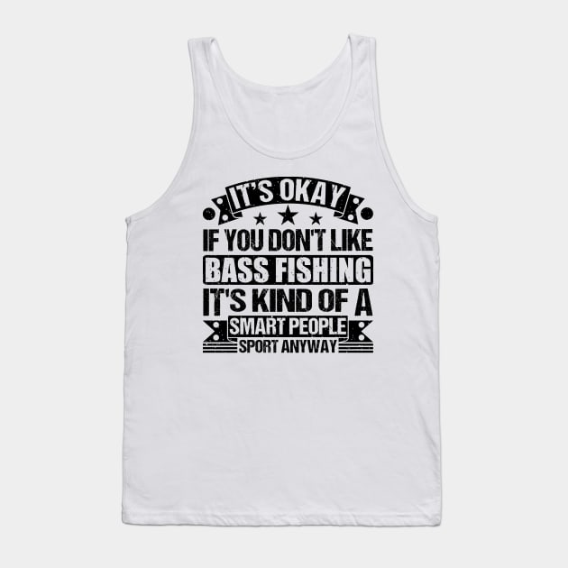 It's Okay If You Don't Like Bass Fishing It's Kind Of A Smart People Sports Anyway Bass Fishing Lover Tank Top by Benzii-shop 